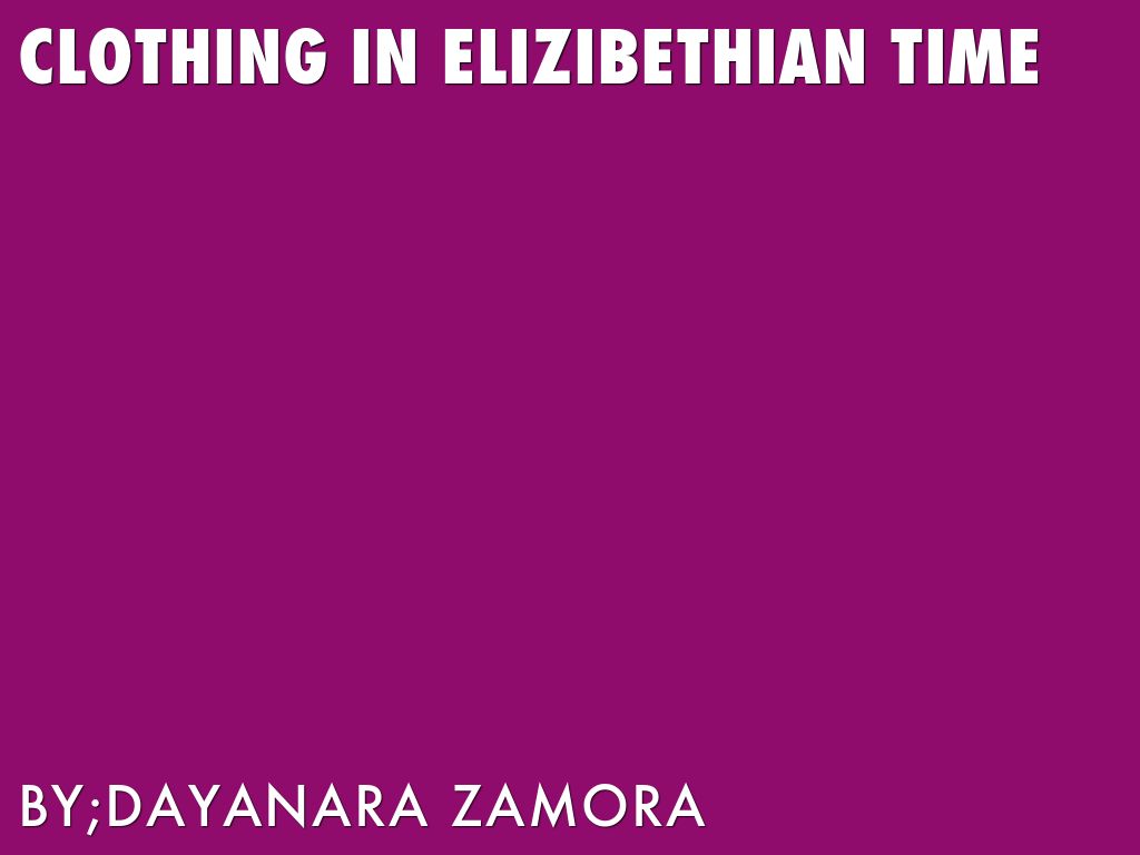 CLOTHING IN ELIZIBETHIAN TIME