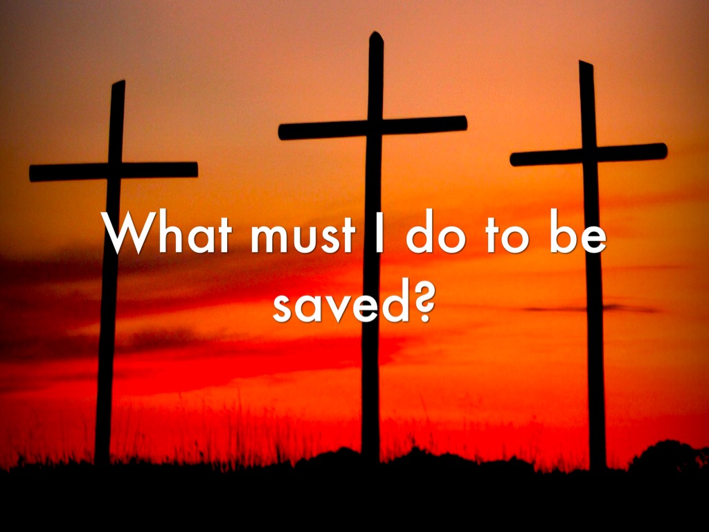 What Must I Do To Be Saved