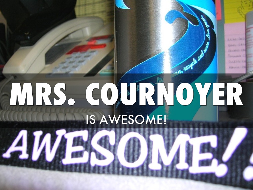 Mrs.Cournoyer Is Awesome!