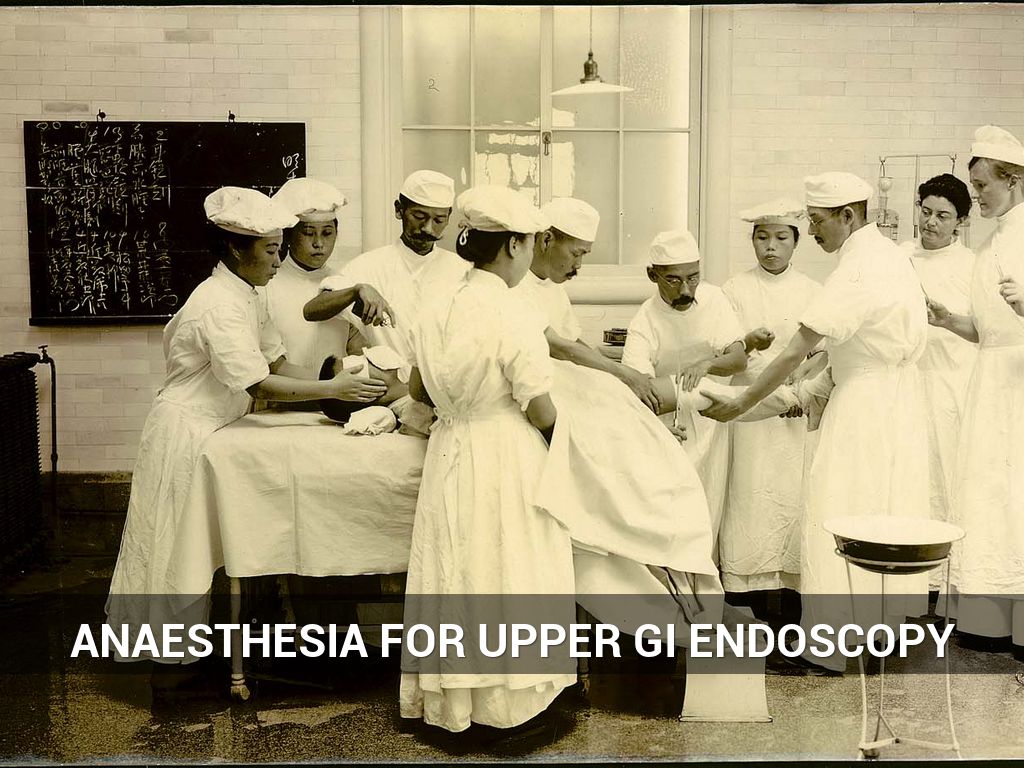 ANAESTHESIA FOR UPPER GI ENDOSCOPY