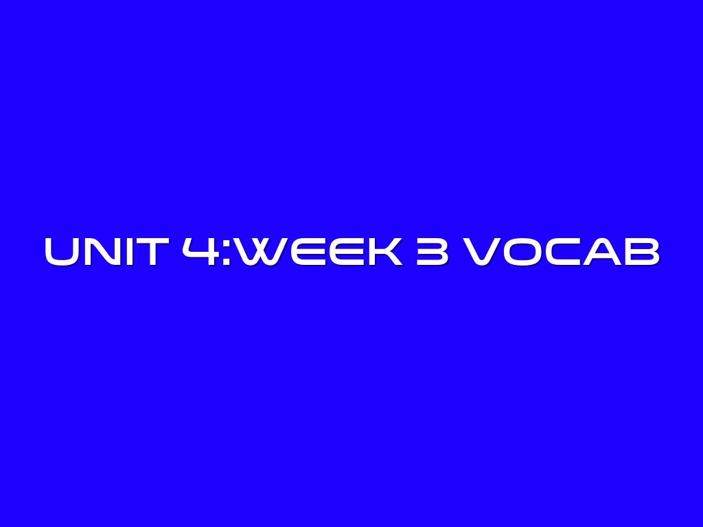Unit 4:week 3 Vocabulary 