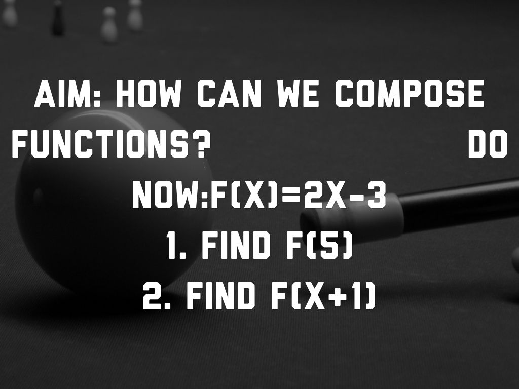 Aim: How can we composite functions?   DO NOW:f(x)=2x-3   1. find f(5)  2. find f(x+1)