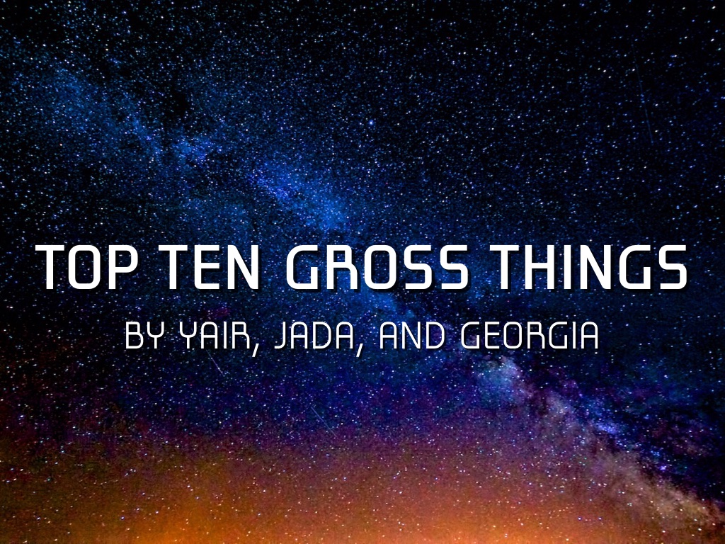 Top 10 Gross Things