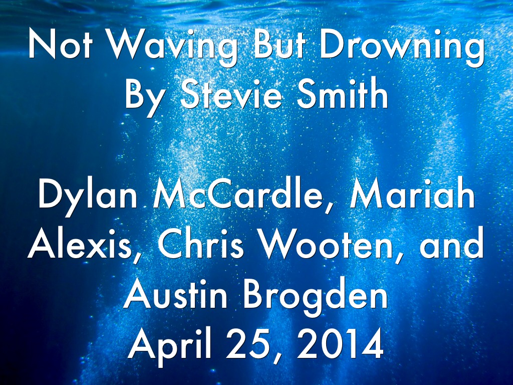Not Waving But Drowning