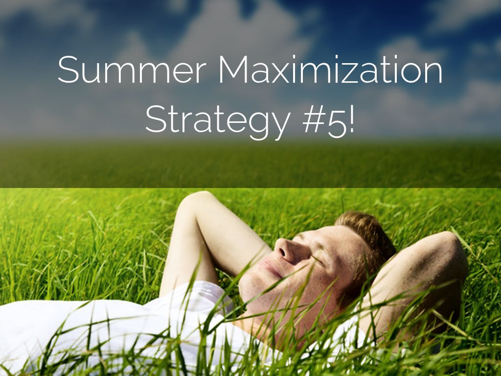 Summer Maximization Strategy #5!
