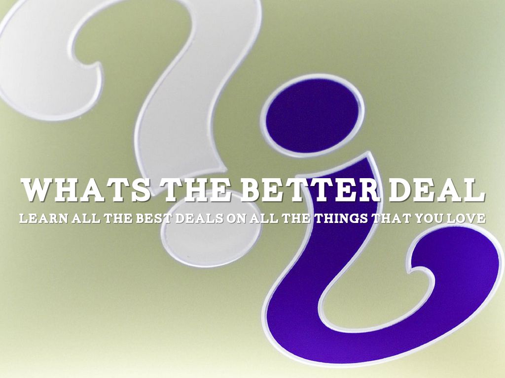 Copy of What's The Better Deal?