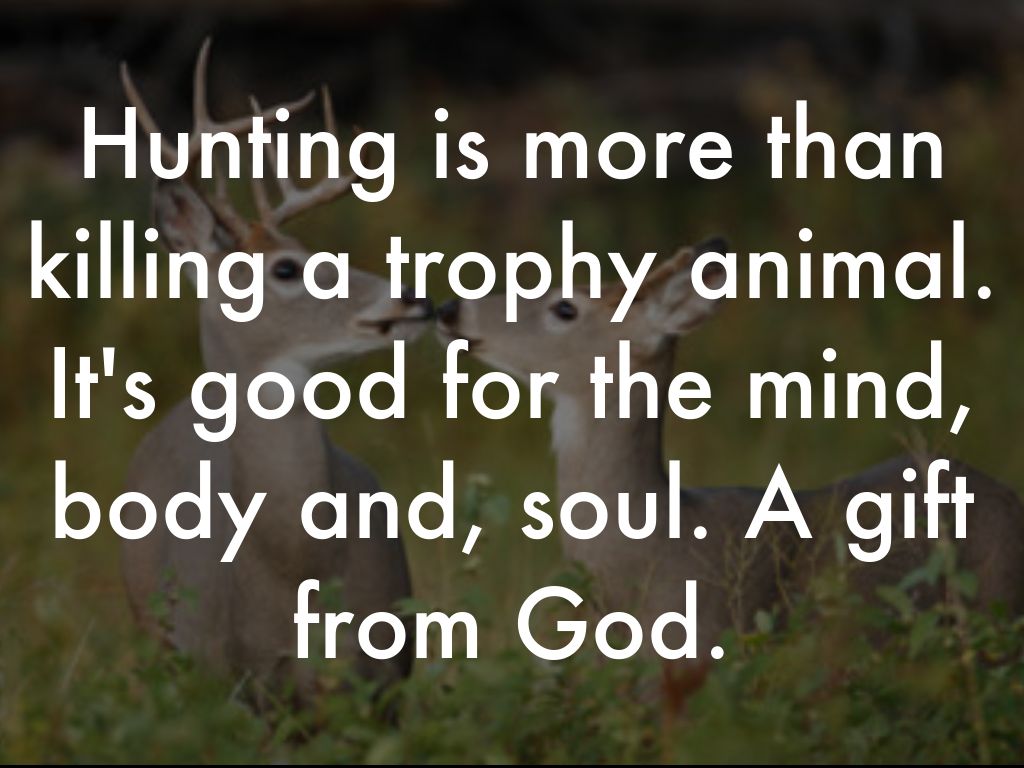 Hunting is more than a hobby and killing trophy