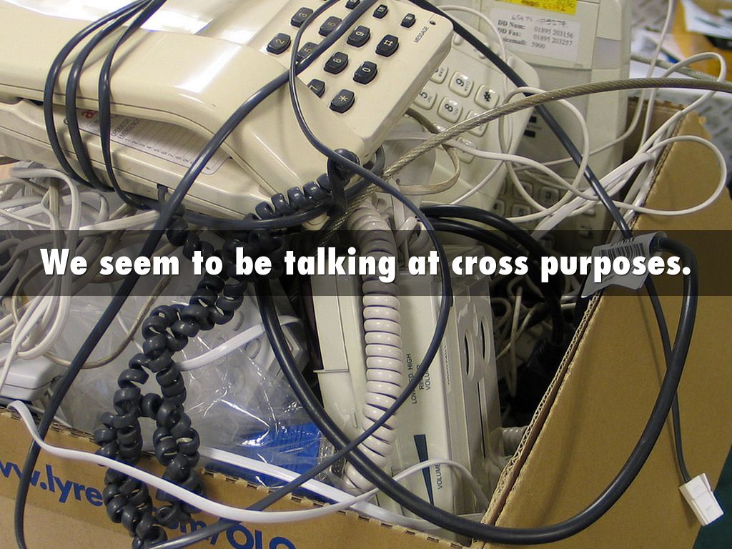 We seem to be talking at cross purposes. by Hannah