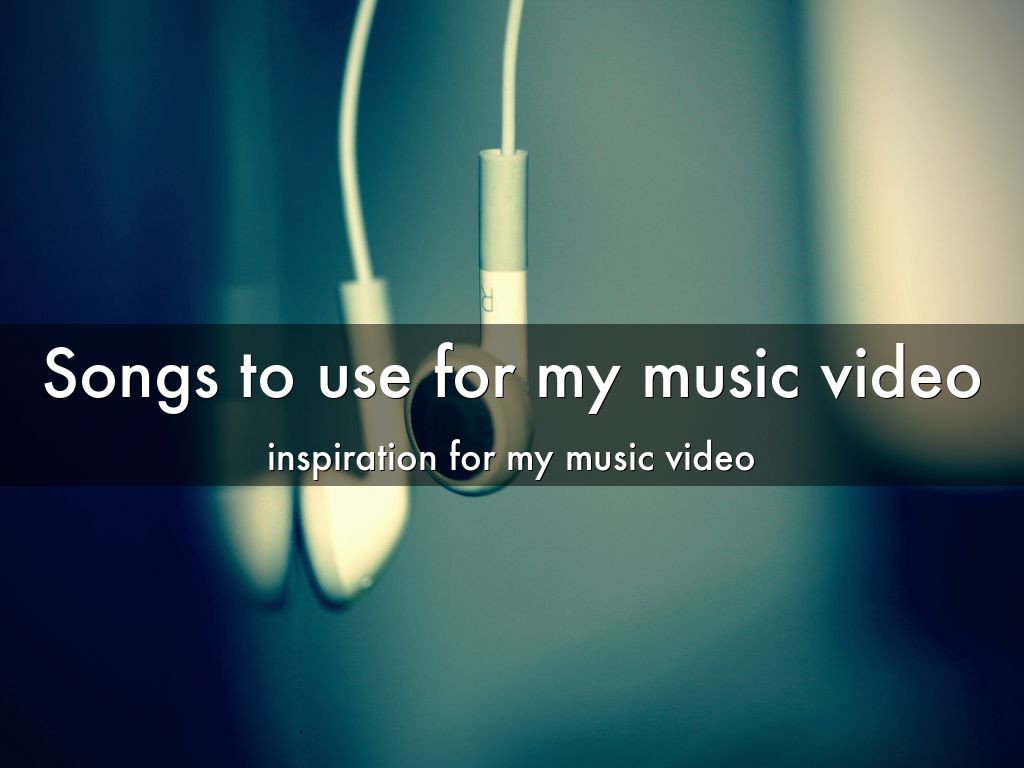 Songs to use for my music video
