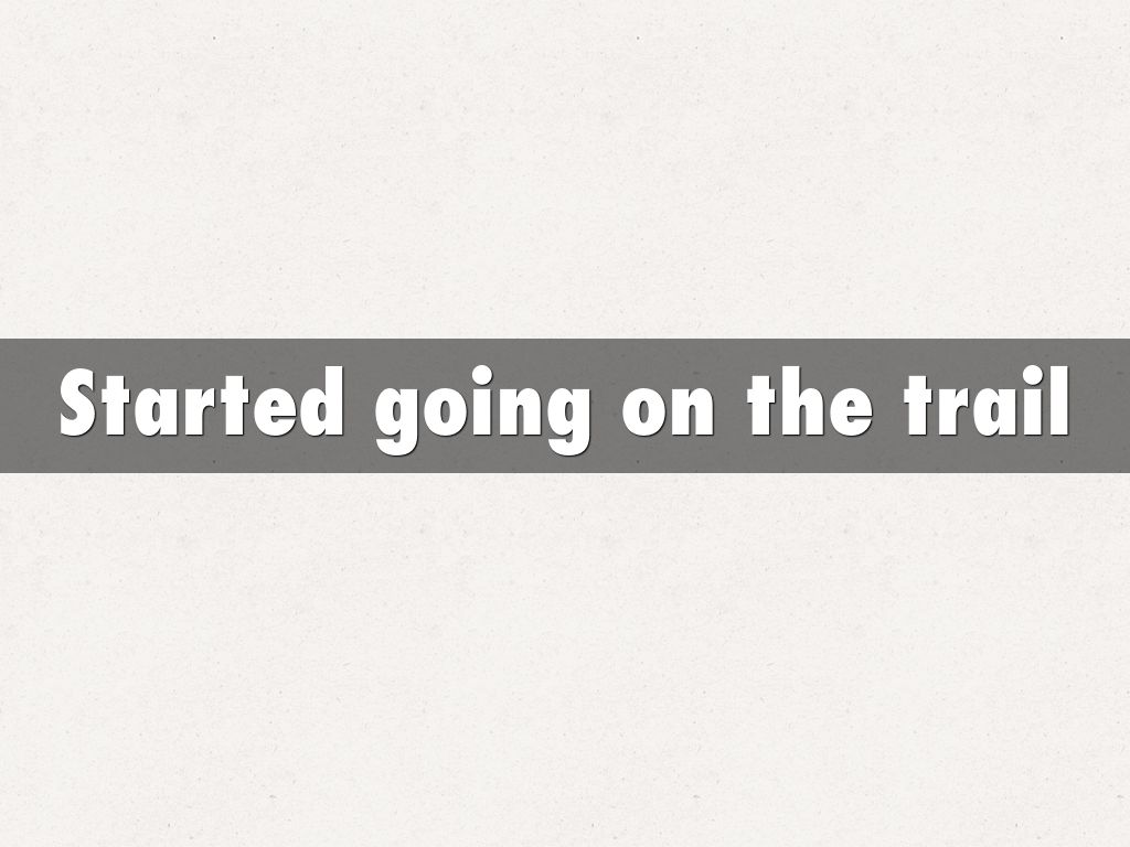 Started going on the trail