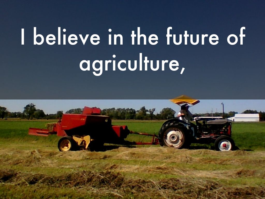 Copy of I believe in the future of agriculture,