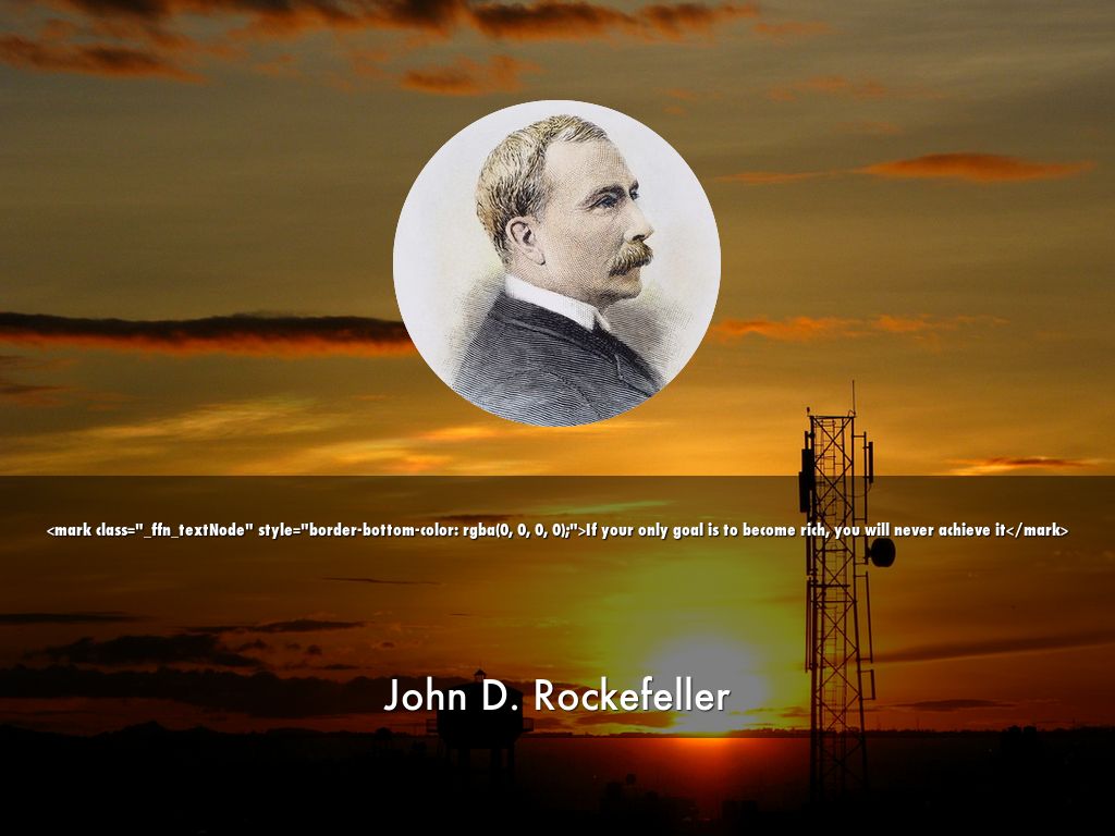 If your only goal is to become rich, you will never achieve it