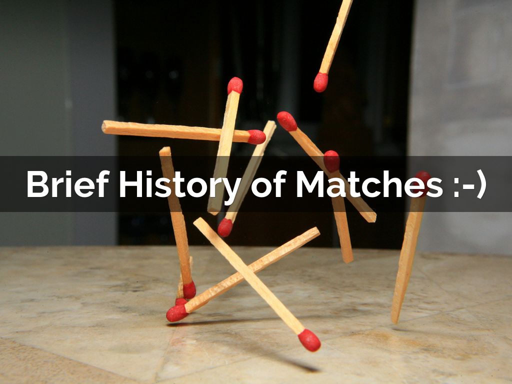 Brief History of Matches :-)