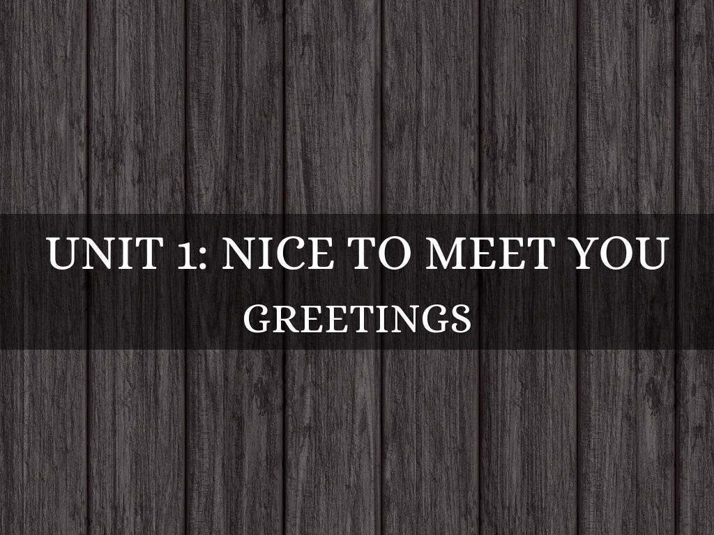 Unit 1: Nice to meet you