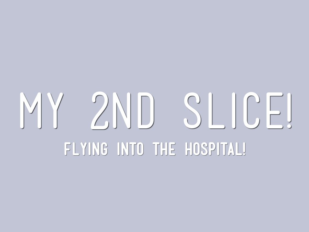 Slice Of Life: Flying Into The Hospital.