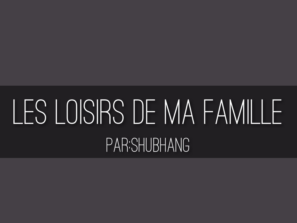 Les Loisirs De Ma Famille Par: Shubhang