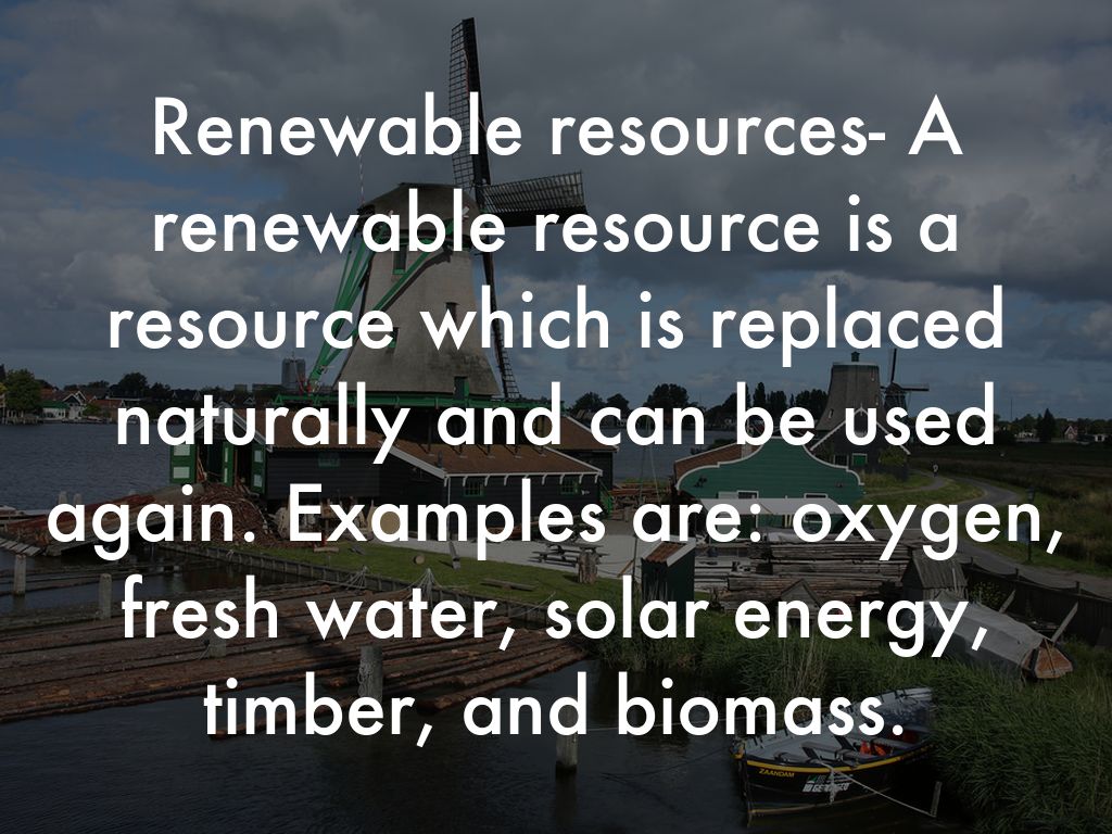 Copy of Renewable resources A renewable resource is a