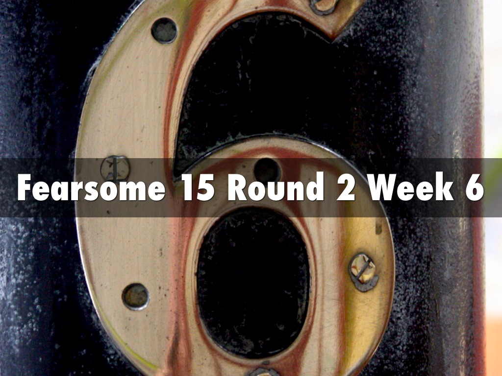 Fearsome 15 Round 2 Week 6