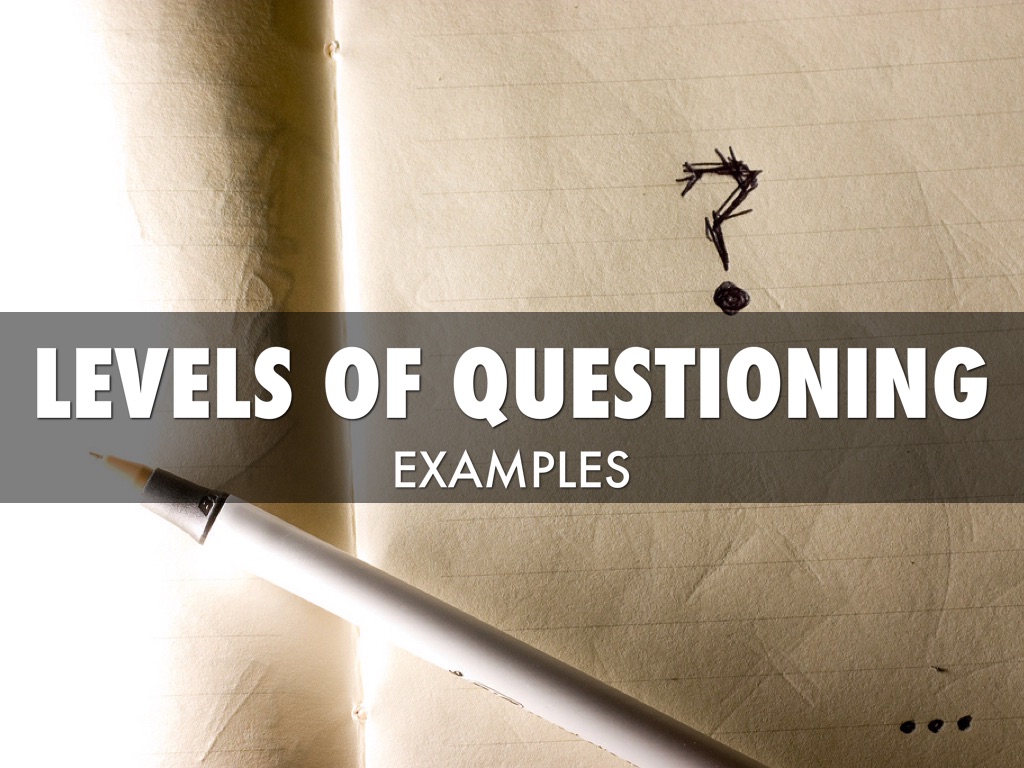Levels Of Questioning Examples by Olivia Warren