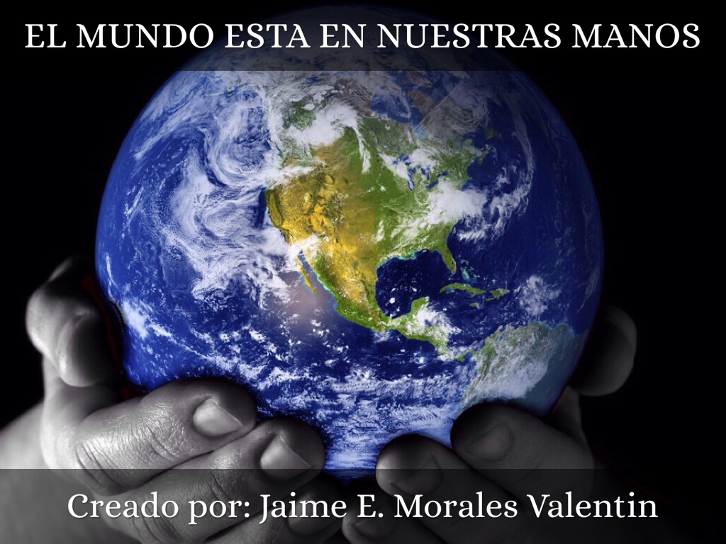 El Mundo Esta En Nuestras Manos