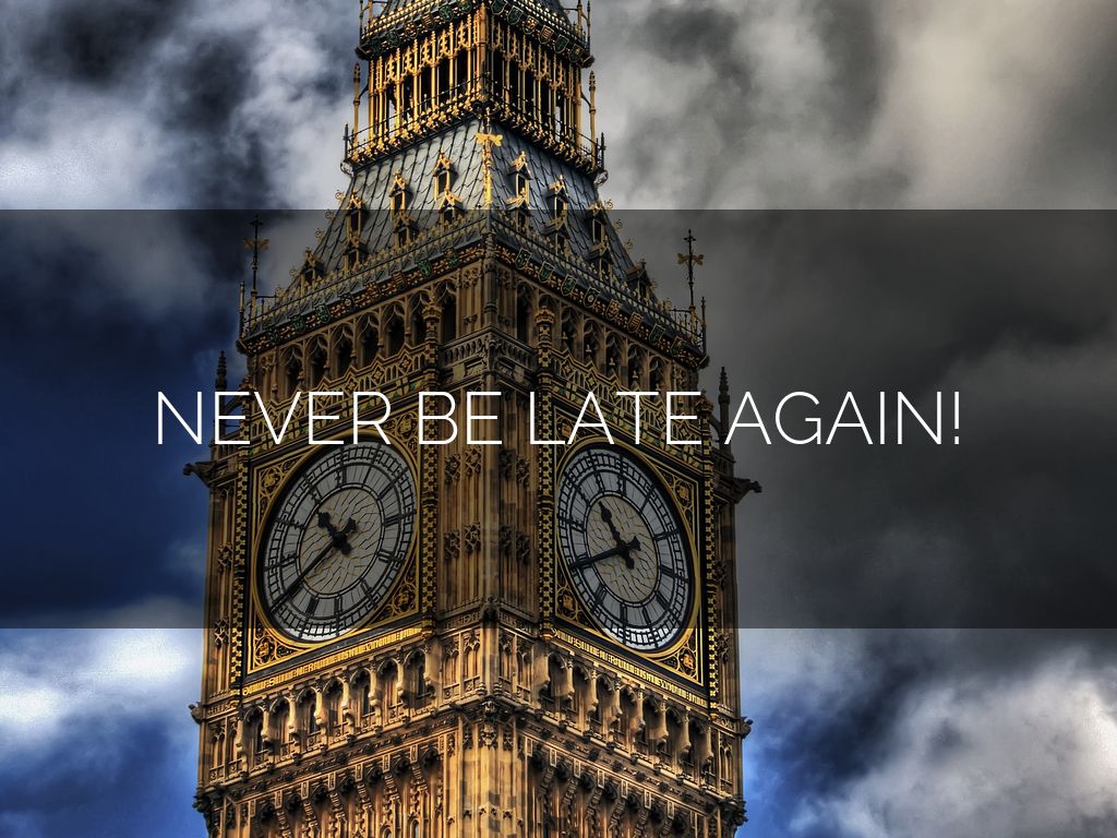 NEVER BE LATE AGAIN!