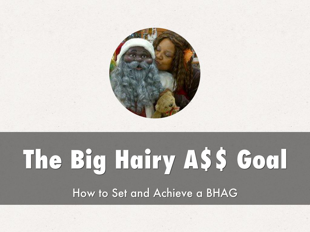 The Big Hairy A$$ Goal