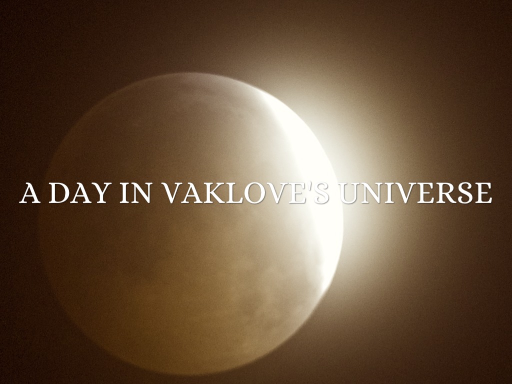 A Day In Vaklove's Universe