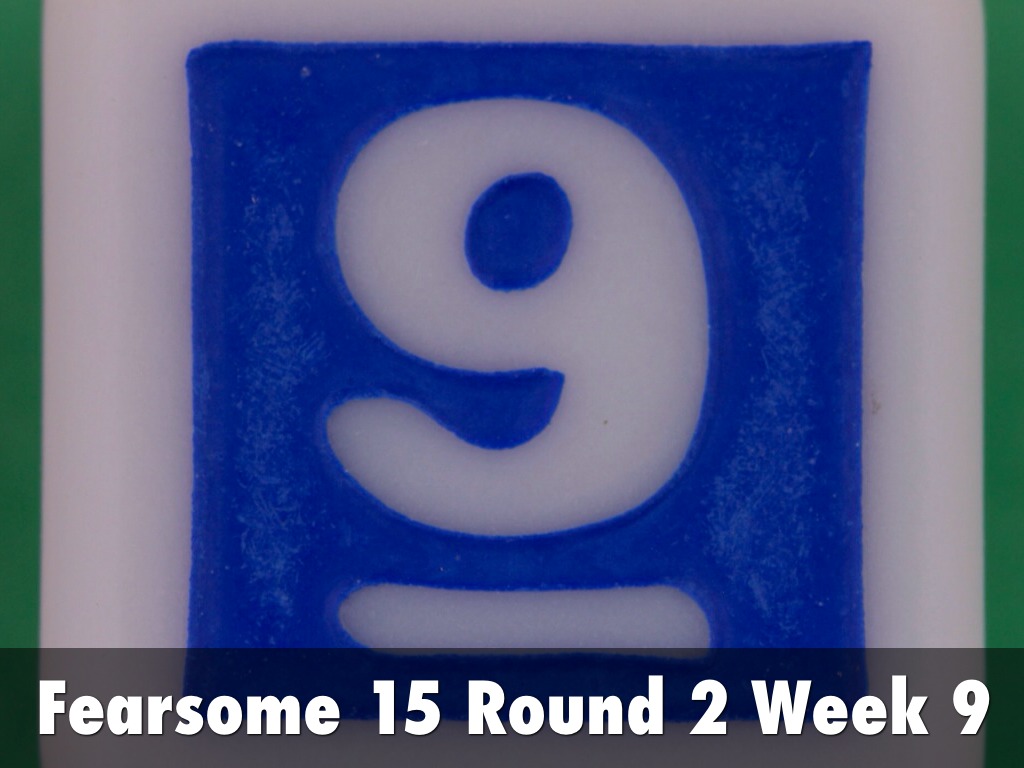 Fearsome 15 Round 2 Week 9