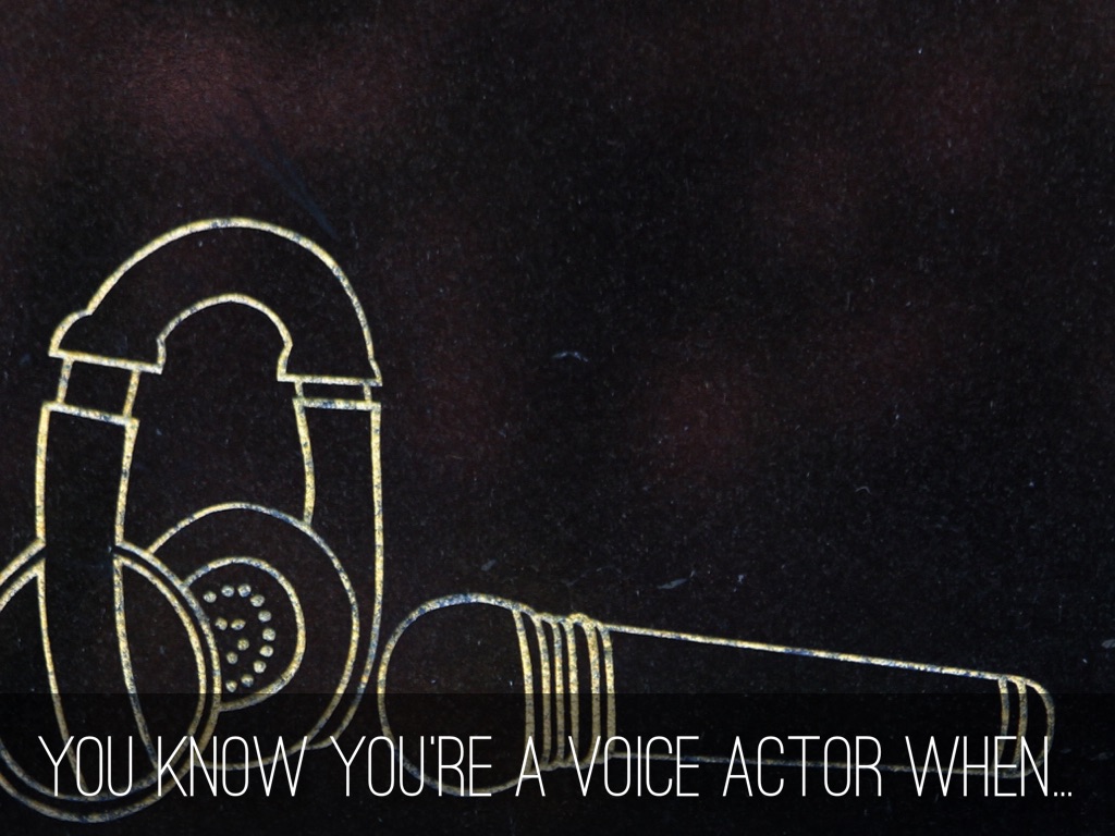 You know you're a voice actor when...