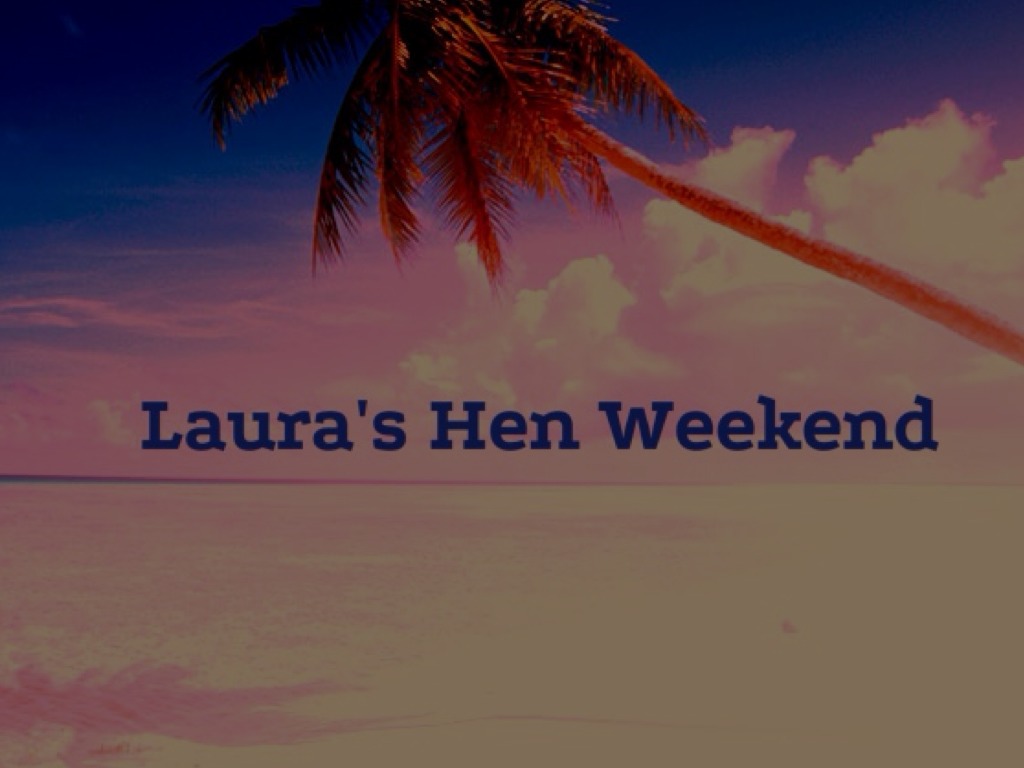 Lauras Hen Weekend