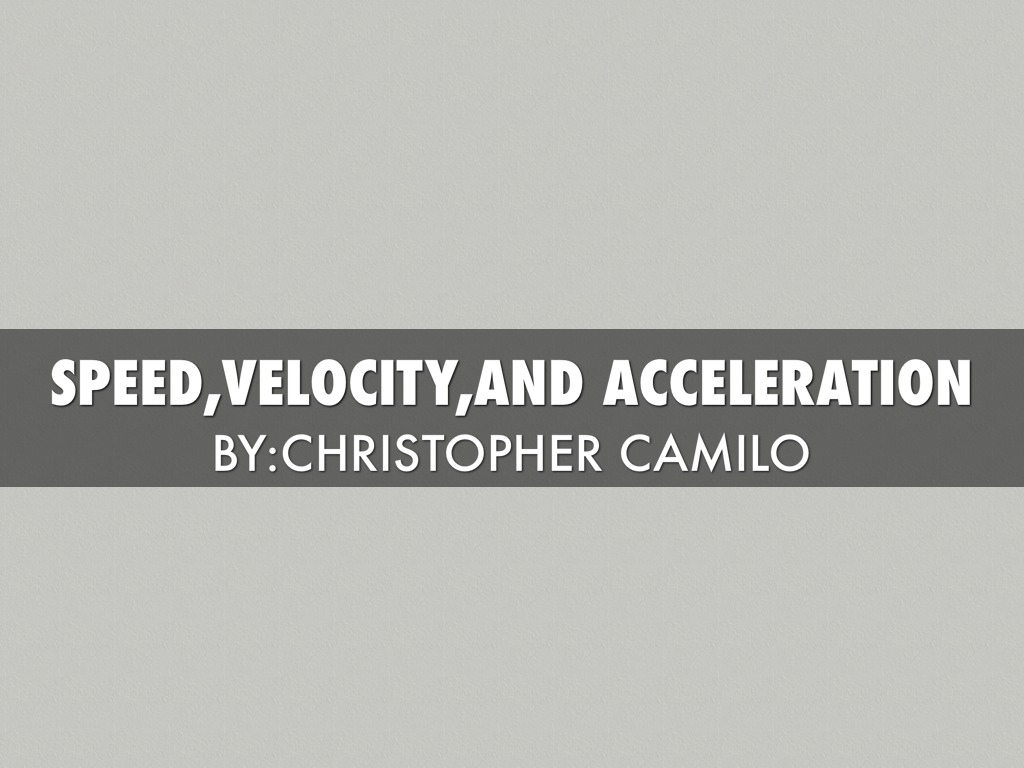 Speed,Velocity,and Acceleration 