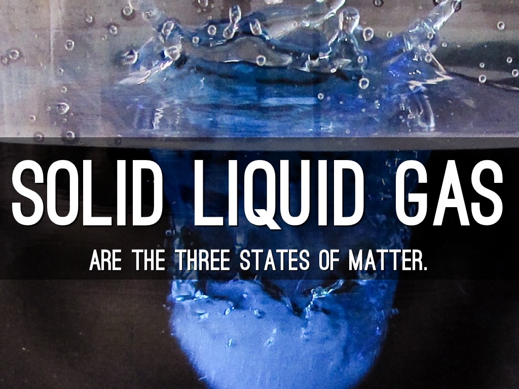 Solid Liquid Gas