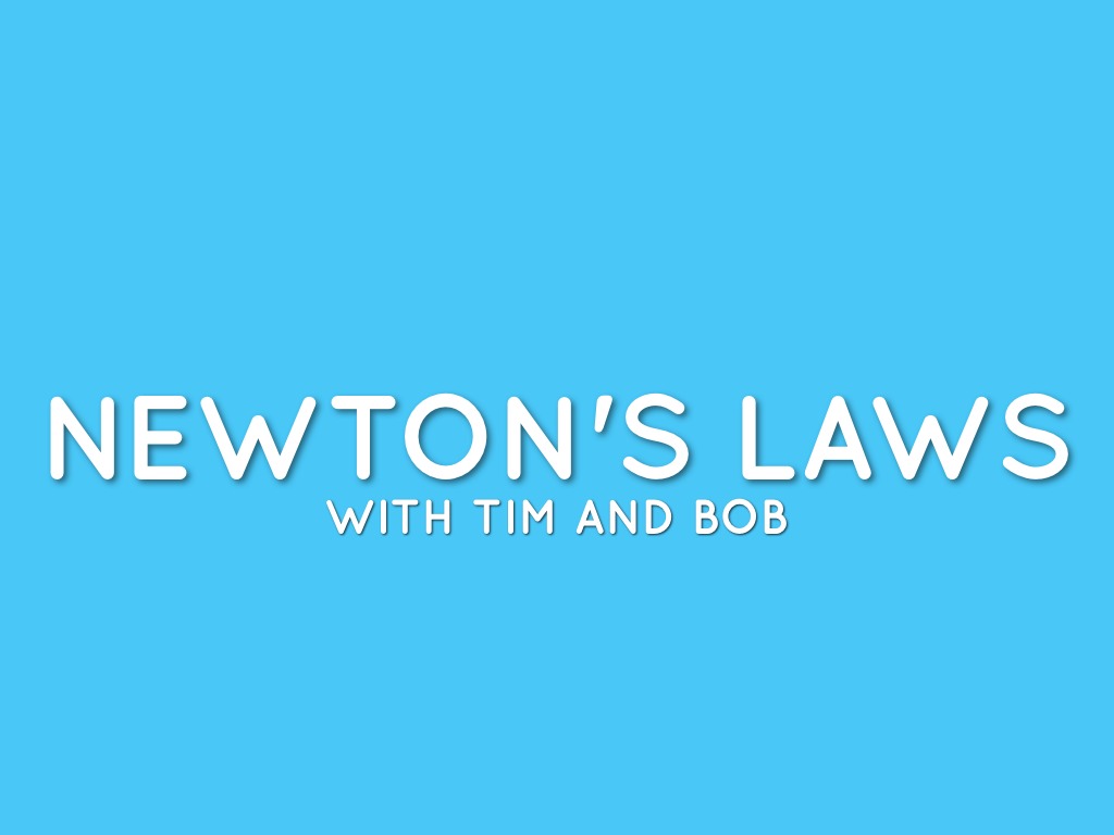 Newton's Laws of Motion with Bob and Tim