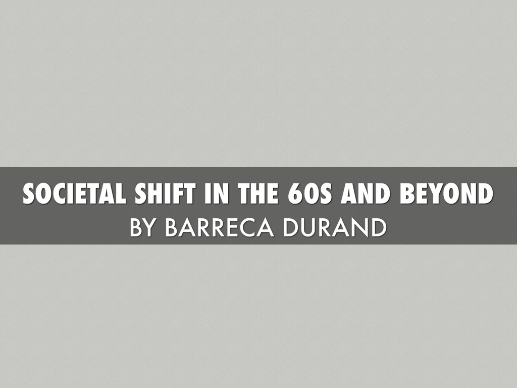 Societal Shift From The 60s And Beyond 