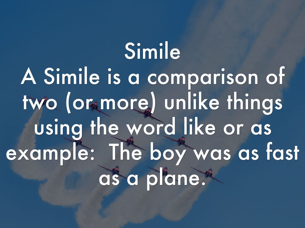 Simile A Simile is a comparison of two (or more)