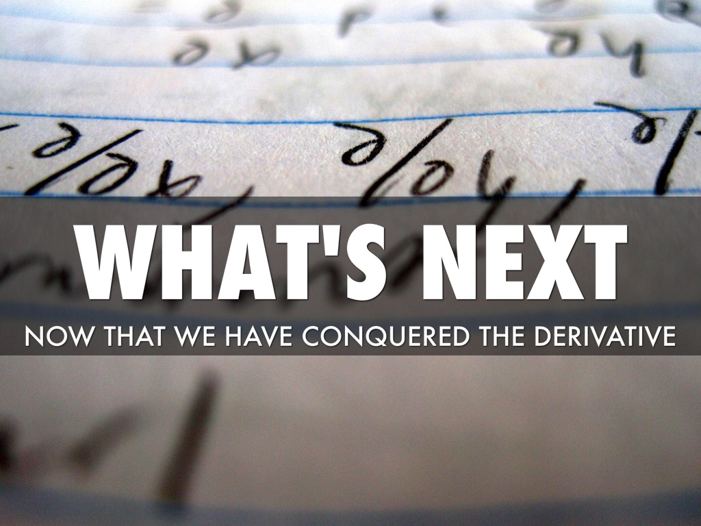 What's Next (after dy/dx)