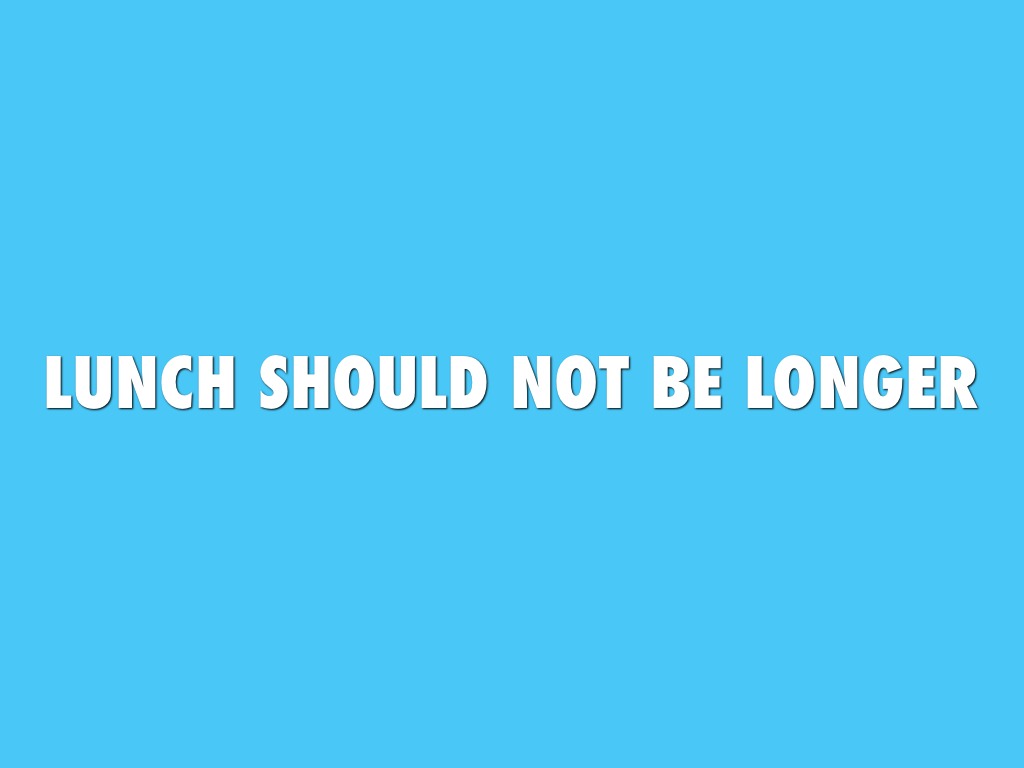 Lunches Should Not Be Longer