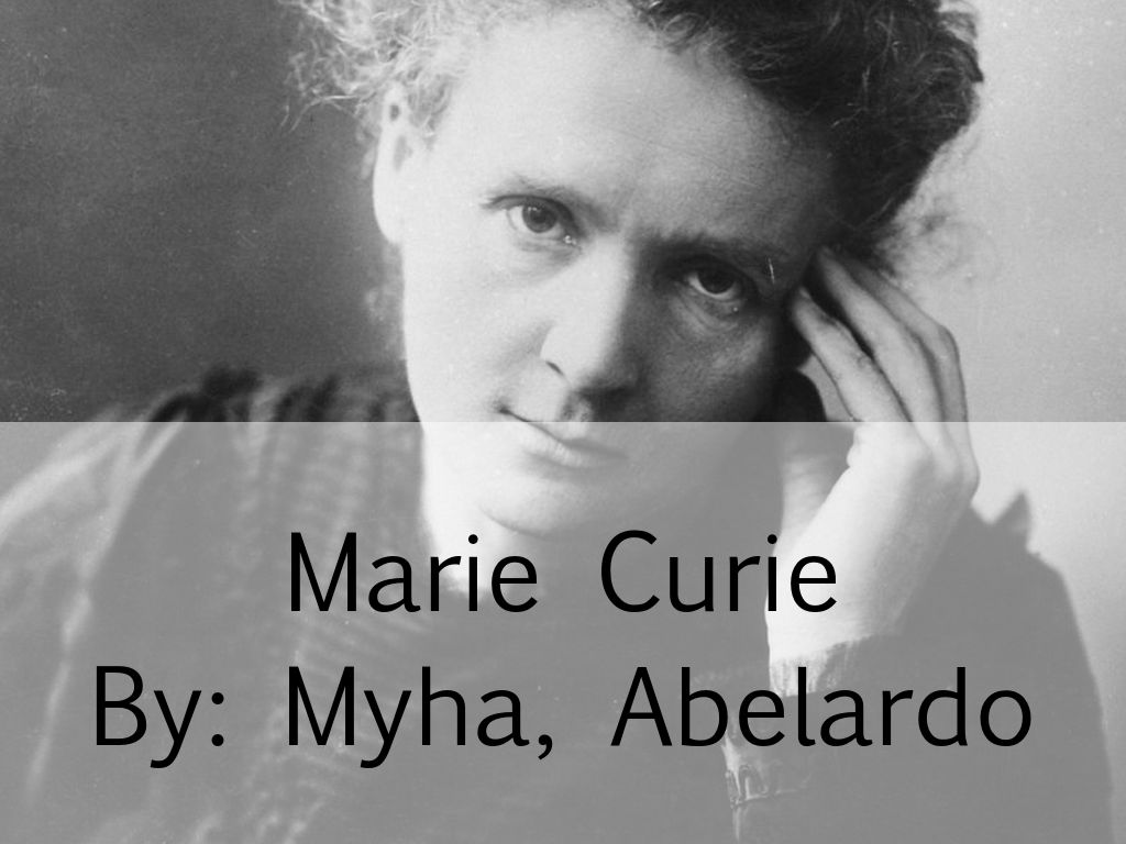 Marie Curie By: Myha, Abelardo
