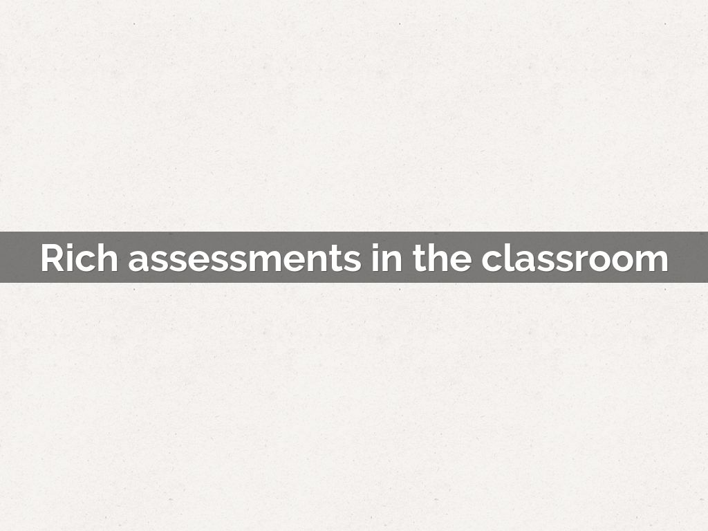 Rich assessments in the classroom