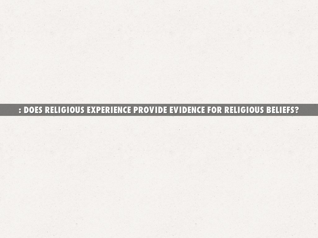 DOES RELIGIOUS EXPERIENCE PROVIDE EVIDENCE FOR RELIGIOUS BELIEFS?