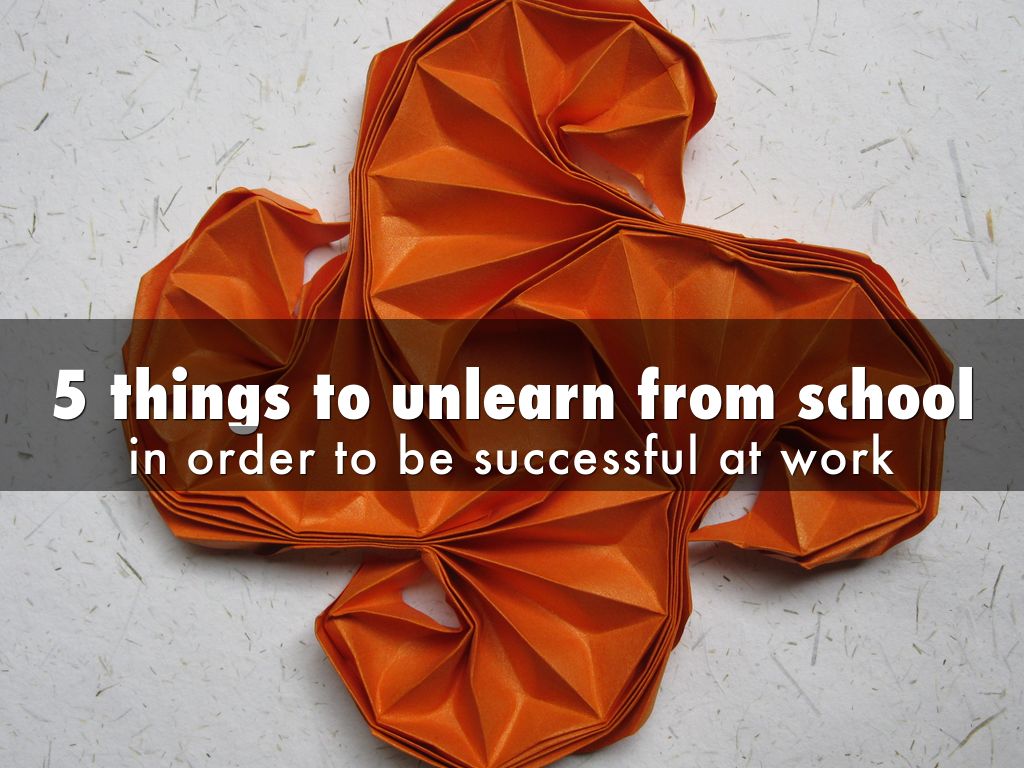 5 things to unlearn from school