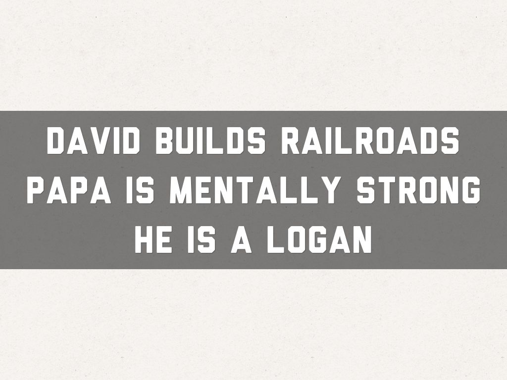David builds railroads  Papa is mentally strong