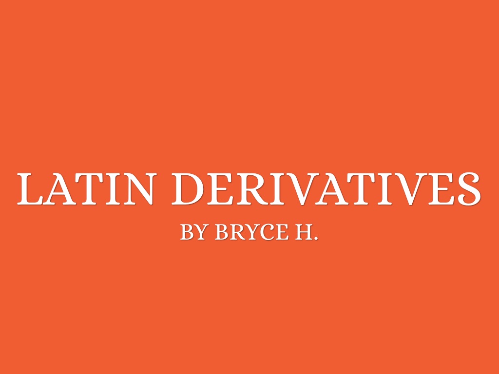 Latin Derivatives by Bryce Harvey