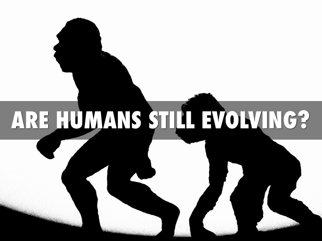 Are Humans Still Evolving? By Camryn Bostick