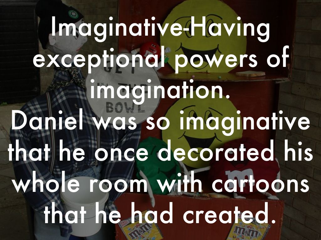 Imaginative Having Exceptional Powers Of Imagination Daniel Was So Imaginative That He Once Decorated His Whole Room With Cartoons That He Had Created Imaginative Having Exceptional Powers Of Imagination Daniel Was So Imaginative That He Once Decorated His Whole Room With Cartoons That He Had Created