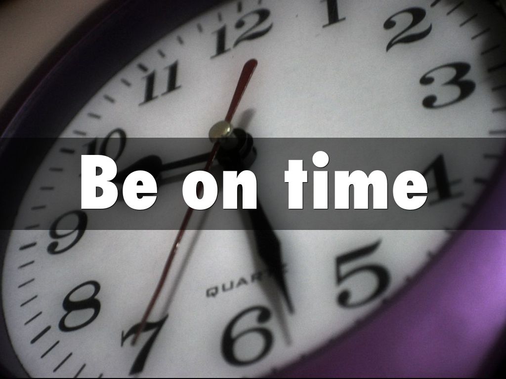 Be on time