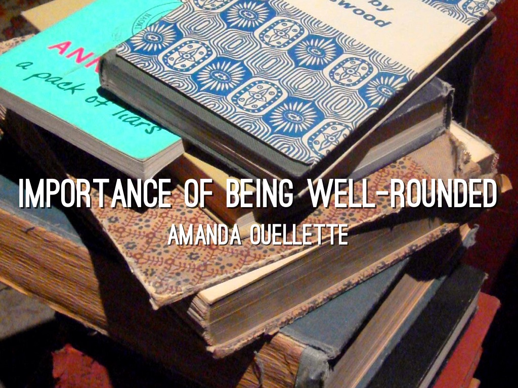 The Importance Of Being Well rounded  