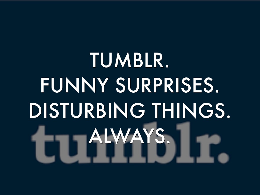 Tumblr. Funny Surprises. Disturbing Things. Always