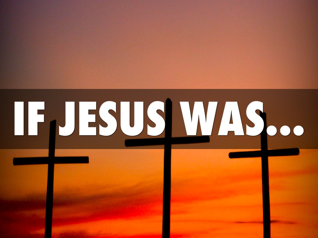 If Jesus Was...