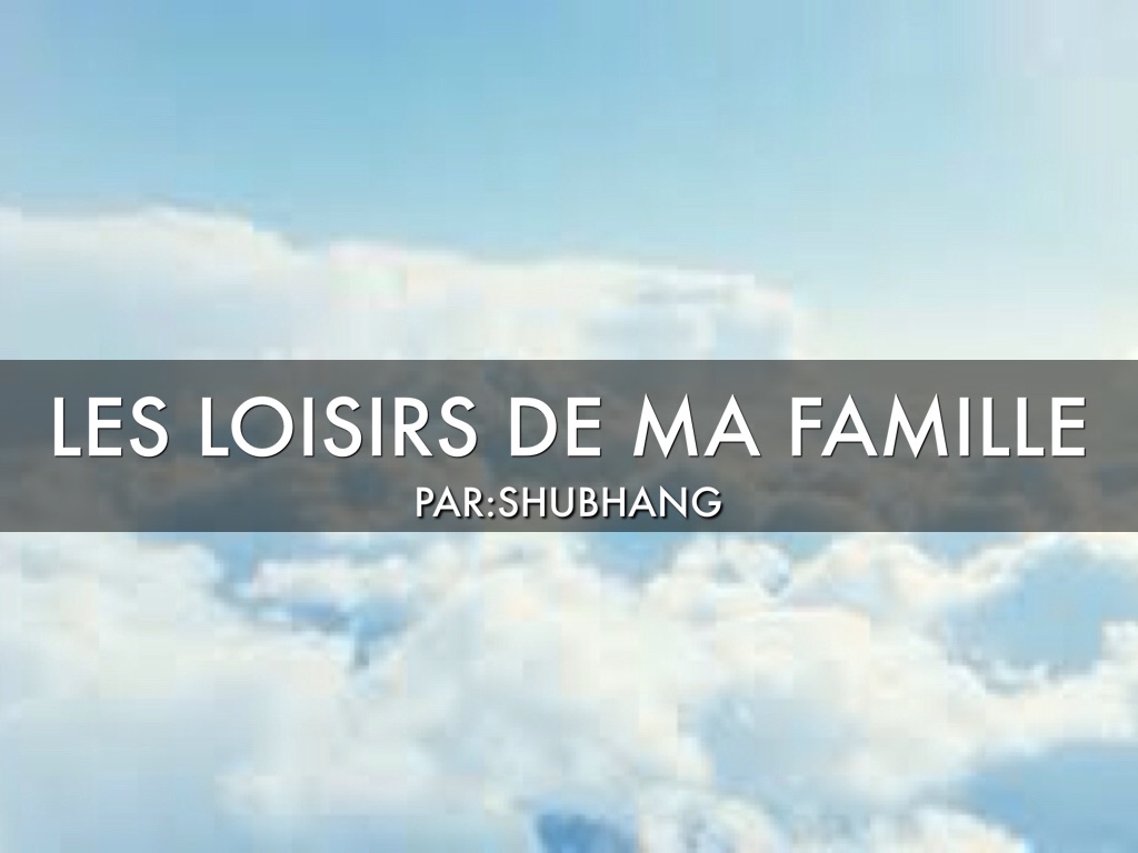 Les Loisirs De Ma Famille Par:Shubhang